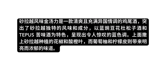 砂拉越风味金汤力是一款清爽且充满异国情调的鸡尾酒 突出了砂拉越独特的风味和成分 以蓝豌豆花杜松子酒和 tepus 苦味酒为特色 呈现出令人惊叹的蓝色调 上面撒上砂拉越种植的花椒和酸橙叶 而葡萄柚和柠檬皮则带来明亮而浓郁的味道